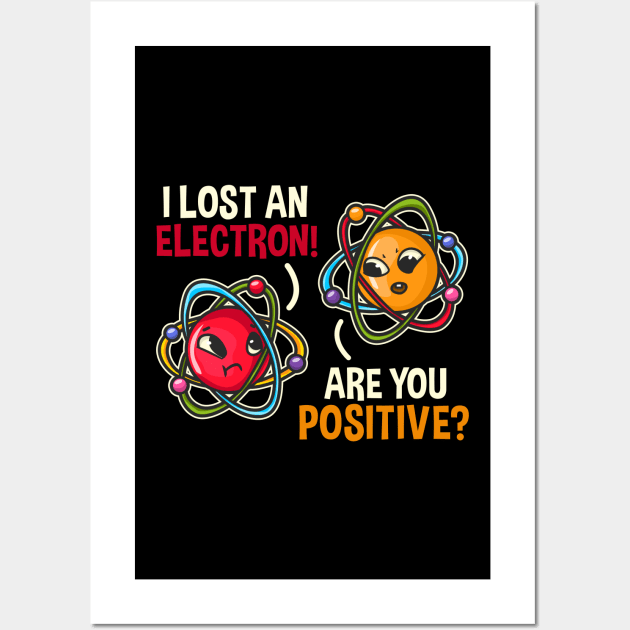 I lost an electron are you positive design Science Physics Wall Art by biNutz